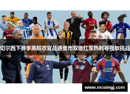 切尔西下赛季英超收官战遇曼市双雄红军热刺等强敌挑战 切尔西下赛季英超收官战遇曼市双雄红军热刺等强敌挑战