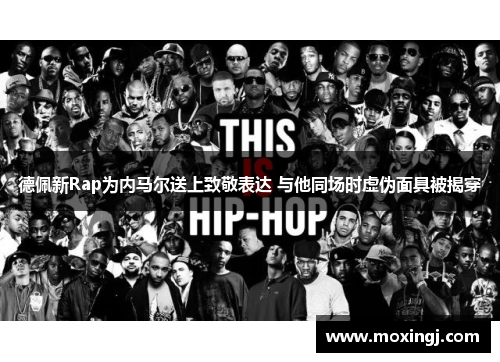 德佩新Rap为内马尔送上致敬表达 与他同场时虚伪面具被揭穿 德佩新Rap为内马尔送上致敬表达 与他同场时虚伪面具被揭穿