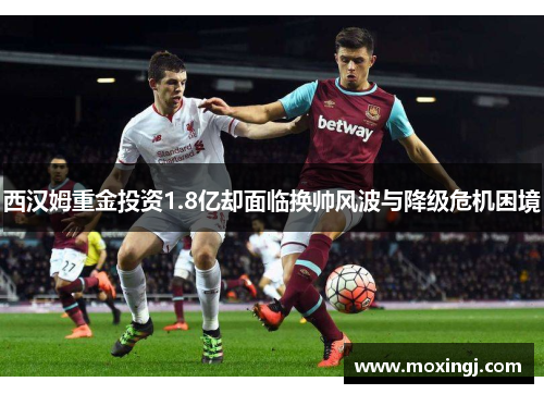 西汉姆重金投资1.8亿却面临换帅风波与降级危机困境 西汉姆重金投资1.8亿却面临换帅风波与降级危机困境