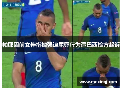 帕耶因前女伴指控强迫屈辱行为遭巴西检方起诉 帕耶因前女伴指控强迫屈辱行为遭巴西检方起诉