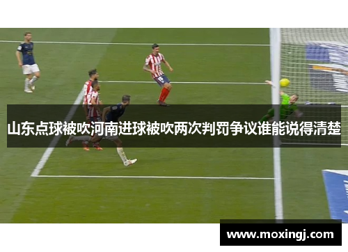 山东点球被吹河南进球被吹两次判罚争议谁能说得清楚 山东点球被吹河南进球被吹两次判罚争议谁能说得清楚