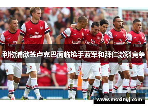 利物浦欲签卢克巴面临枪手蓝军和拜仁激烈竞争 利物浦欲签卢克巴面临枪手蓝军和拜仁激烈竞争